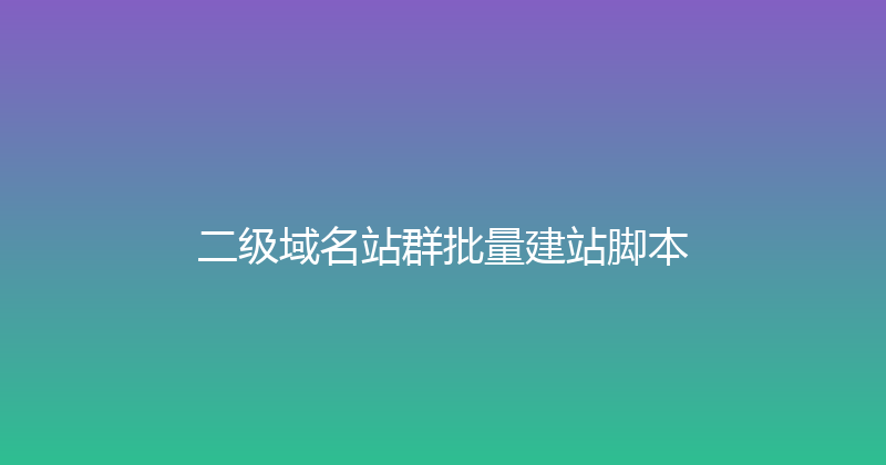 二级域名站群批量建站脚本 封面图