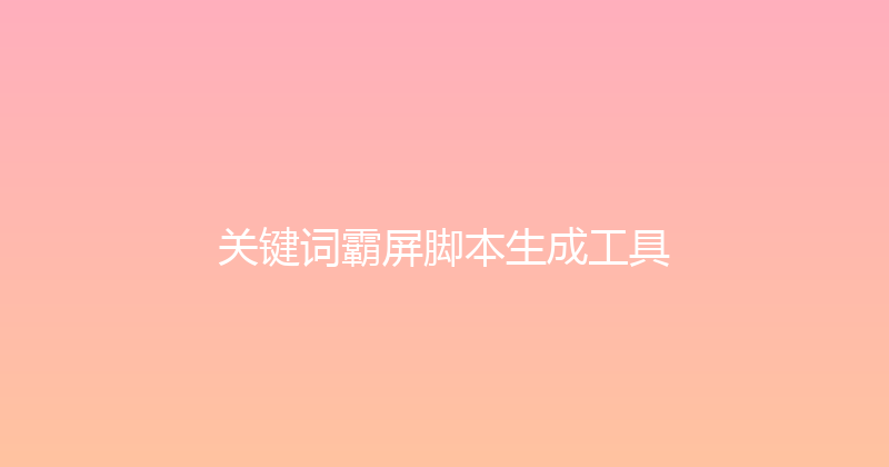 关键词霸屏脚本生成工具 封面图