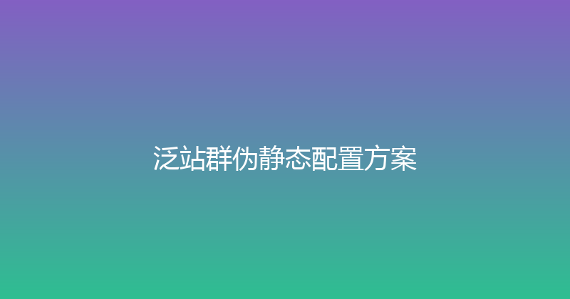 泛站群伪静态配置方案 封面图