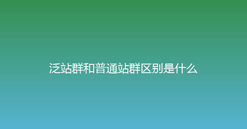 泛站群和普通站群区别是什么 封面图