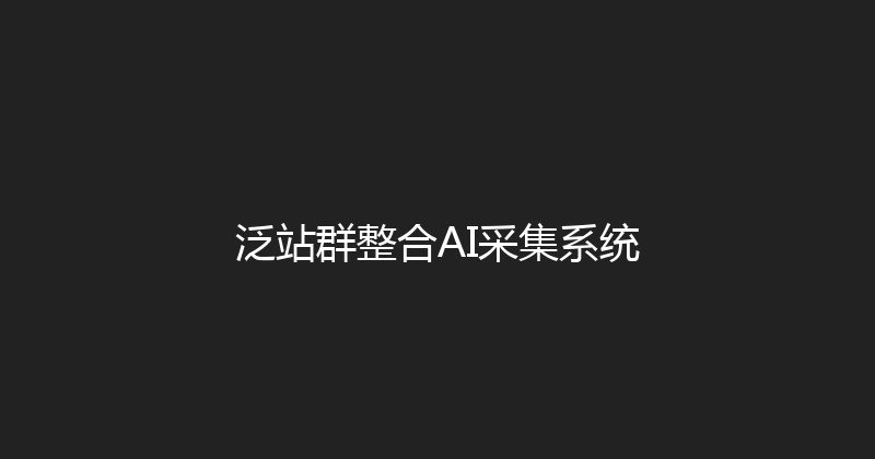 泛站群整合AI采集系统 封面图