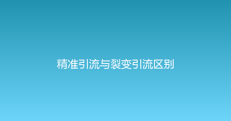 精准引流与裂变引流区别 封面图