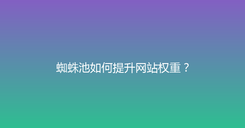 蜘蛛池如何提升网站权重？ 封面图