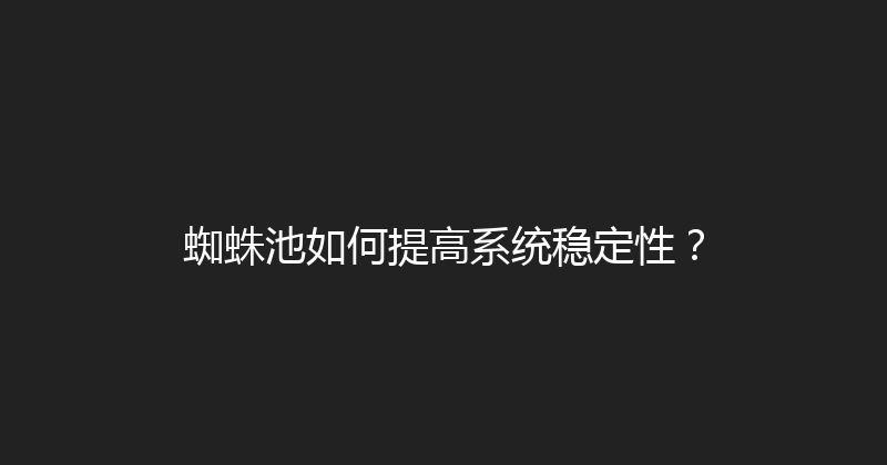 蜘蛛池如何提高系统稳定性？ 封面图